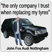 'The only company I trust when replacing my tyres' - John Fox Audi Nottingham